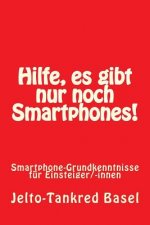Hilfe, es gibt nur noch Smartphones!: Smartphone-Grundkenntnisse für Einsteiger/-innen