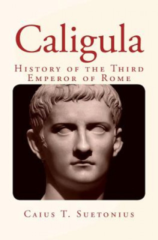 Caligula: History of the Third Emperor of Rome