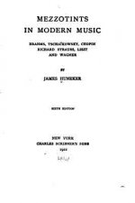 Mezzotints in modern music, Brahms, Tscha?kowsky, Chopin, Richard Strauss, Liszt and Wagner