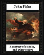 A century of science, and other essays (1899), by John Fiske(philosopher)