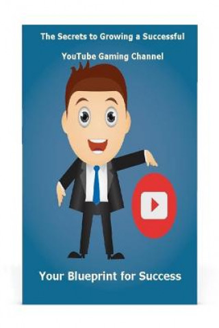 The Secrets to Growing a Successful Youtube Gaming Channel: Your Blueprint for Success