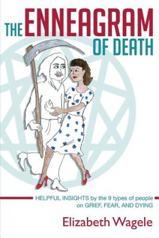 The Enneagram of Death: Helpful insights by the 9 types of people on grief, fear, and dying.