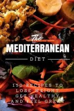 Mediterranean Diet: 150 Recipes to Lose Weight, Get Healthy, and Feel Great