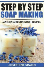 Step by Step Soap Making: Material - Techniques - Recipes