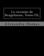 Le vicomte de Bragelonne, Tome III.