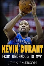 Kevin Durant: From Underdog to MVP - When Hard Work Beats Talent. The Inspiring Life Story of Kevin Durant - One of the Best Basketb
