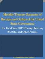 Monthly Treasury Statement of Receipts and Outlays of the United States Government: For Fiscal Year 2015 Through February 28, 2015, and Other Periods
