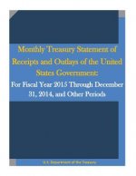 Monthly Treasury Statement of Receipts and Outlays of the United States Government: For Fiscal Year 2015 Through December 31, 2014, and Other Periods