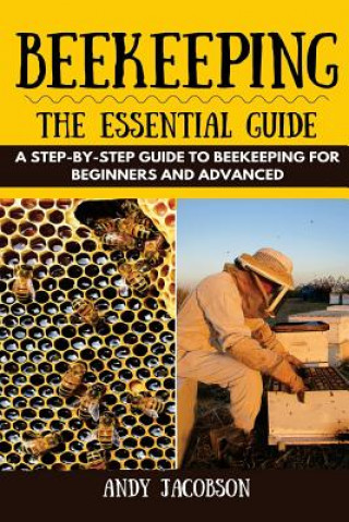 Beekeeping: The Essential Beekeeping Guide: A Step-By-Step Guide to Beekeeping for Beginners and Advanced