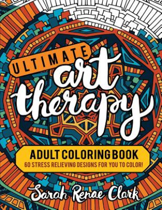 Ultimate Art Therapy: Adult Coloring Book: 60 stress relieving designs for you to color