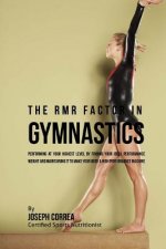 The RMR Factor in Gymnastics: Performing At Your Highest Level by Finding Your Ideal Performance Weight and Maintaining It to Make Your Body a High