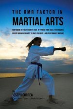 The RMR Factor in Martial Arts: Performing At Your Highest Level by Finding Your Ideal Performance Weight and Maintaining It to Make Your Body a High