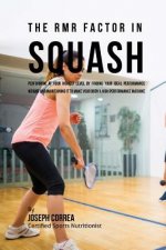 The RMR Factor in Squash: Performing At Your Highest Level by Finding Your Ideal Performance Weight and Maintaining It to Make Your Body a High