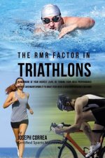 The RMR Factor in Triathlons: Performing At Your Highest Level by Finding Your Ideal Performance Weight and Maintaining It to Make Your Body a High