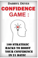 The Confidence Game: 100 Strategic Hacks to Boost your Confidence in 21 Days