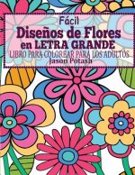 Facil Disenos de Flores en Letra Grande: Libro Para Colorear Para Los Adultos