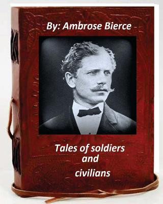 Tales of soldiers and civilians.By Ambrose Bierce (Original Version)