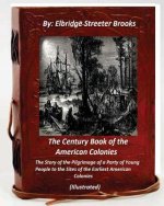 The Century Book of the American Colonies.By Elbridge Streeter Brooks (ILLUSTRAT: the Story of the Pilgrimage of a Party of Young People to the Sites