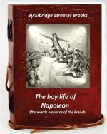 The boy life of Napoleon: afterwards emperor of the French