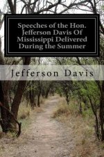 Speeches of the Hon. Jefferson Davis Of Mississippi Delivered During the Summer