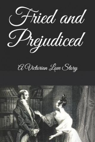 Fried and Prejudiced: A Victorian Love Story
