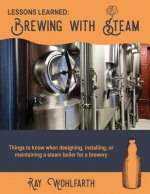 Lessons Learned: Brewing With Steam: Things to know when designing, installing, & maintaining low pressure steam boilers for use in cra