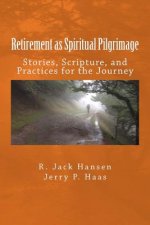 Retirement as Spiritual Pilgrimage: Stories, Scripture, and Practices for the Journey