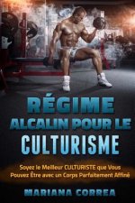 REGIME ALCALIN POUR Le CULTURISME: Soyez le Meilleur CULTURISTE que Vous Pouvez Etre avec un Corps Parfaitement Affine