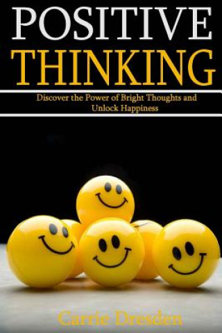 Positive Thinking: Discover the Power of Bright Thoughts and Unlock Happiness (Almighty Tips to Living a Joyful Life)