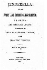 Cinderella, or, The fairy and little glass slipper, an opera in three acts