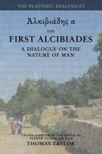Plato: The First Alcibiades: A Dialogue Concerning the Nature of Man; with Additional Notes drawn from the MS Commentary of P