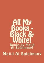 All My Books - Black & White!: Books by Majid Al Suleimany!