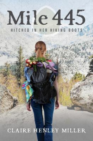 Mile 445: Hitched in Her Hiking Boots (Claire Henley Miller)()