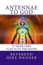 Antennae To God: 777 Book Zero - Tune In To The Divine