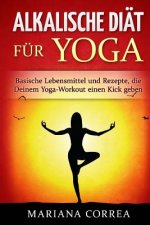 ALKALISCHE DIAT Fur YOGA: Basische Lebensmittel und Rezepte, die Deinem Yoga-Workout einen Kick geben