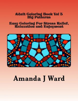Adult Coloring Book Vol 3: Big Patterns - Easy Coloring For Stress Relief, Relaxation and Enjoyment