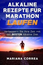ALKALINE REZEPTE Fur MARATHON LAUFEN: Verbessern Sie Ihre Zeit mit der BESTEN Alkaline Diat
