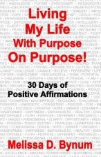 Living My Life With Purpose On Purpose: 30 Days of Positive Affirmations