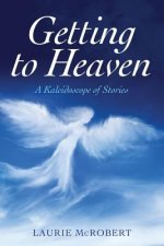 Getting to Heaven: A Kaleidoscope of Stories