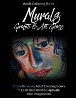 Adult Coloring Books: Murals, Graffiti & Art Glass: Stress-Relieving Adult Coloring Books To Calm The Mind & Captivate The Imagination