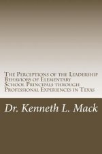 The Perceptions of the Leadership Behaviors of Elementary School Principals: The Perceptions of the Leadership Behaviors of Elementary School Principa