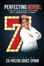 Perfecting 7: A Practical Guide to Living Holy Seven Days a Week