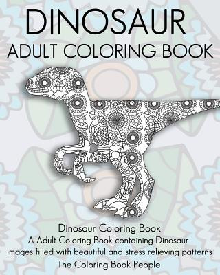 Dinosaur Adult Coloring Book: Dinosaur Coloring Book, a Adult Coloring Book containing Dinosaur images filled with beautiful and stress relieving pa