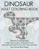 Dinosaur Adult Coloring Book: Dinosaur Coloring Book, a Adult Coloring Book containing Dinosaur images filled with beautiful and stress relieving pa