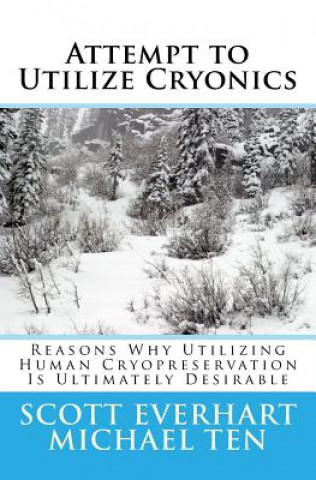 Attempt to Utilize Cryonics (Second Edition): Why Utilizing Human Cryopreservation Is Ultimately Desirable