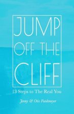 Jump Off the Cliff: 13 Steps to The Real You