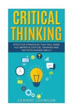 Critical Thinking: Your Ultimate Critical Thinking Guide: Effective Strategies That Will Make You Improve Critical Thinking and Decision