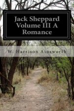 Jack Sheppard Volume III A Romance