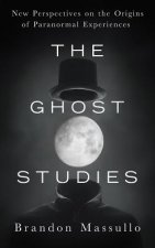 The Ghost Studies: New Perspectives on the Origins of Paranormal Experiences