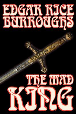The Mad King by Edgar Rice Burroughs, Fiction, Fantasy